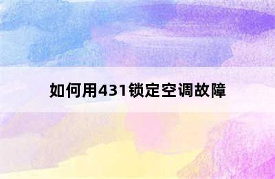 如何用431锁定空调故障