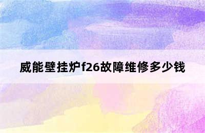 威能壁挂炉f26故障维修多少钱