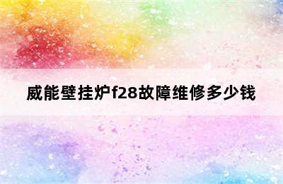 威能壁挂炉f28故障维修多少钱