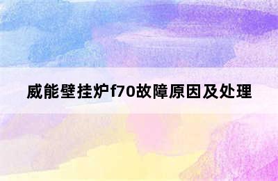 威能壁挂炉f70故障原因及处理