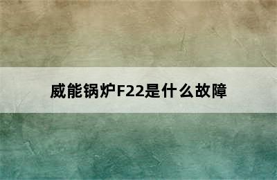 威能锅炉F22是什么故障