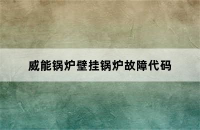 威能锅炉壁挂锅炉故障代码