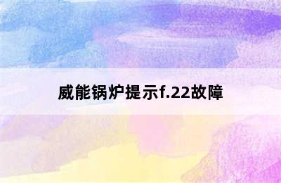 威能锅炉提示f.22故障