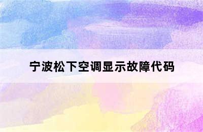 宁波松下空调显示故障代码