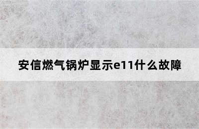 安信燃气锅炉显示e11什么故障