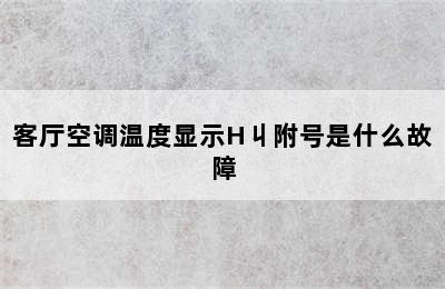 客厅空调温度显示H丩附号是什么故障