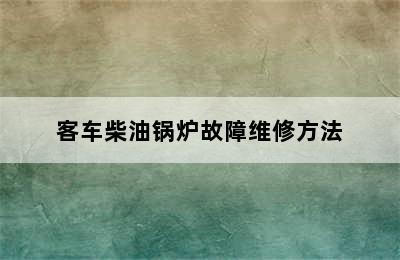 客车柴油锅炉故障维修方法