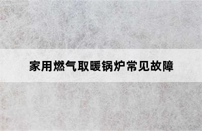 家用燃气取暖锅炉常见故障