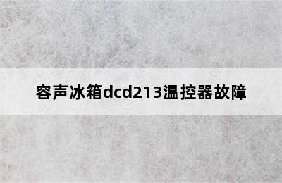 容声冰箱dcd213温控器故障