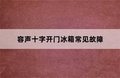 容声十字开门冰箱常见故障