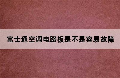 富士通空调电路板是不是容易故障