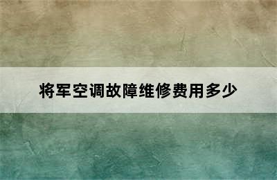 将军空调故障维修费用多少