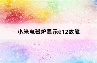 小米电磁炉显示e12故障