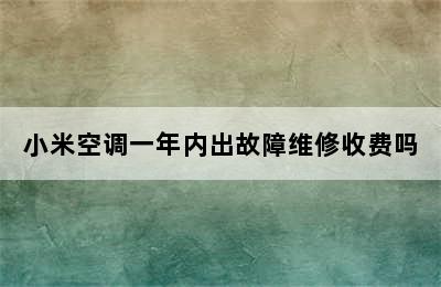 小米空调一年内出故障维修收费吗