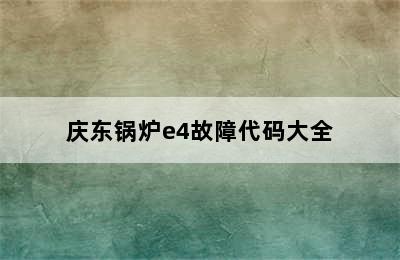 庆东锅炉e4故障代码大全