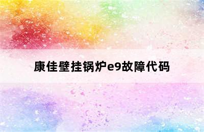 康佳壁挂锅炉e9故障代码