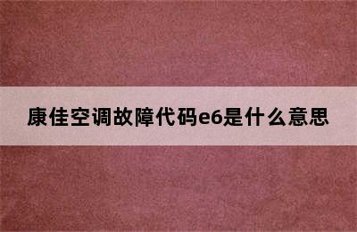 康佳空调故障代码e6是什么意思