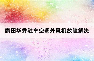 康田华秀驻车空调外风机故障解决