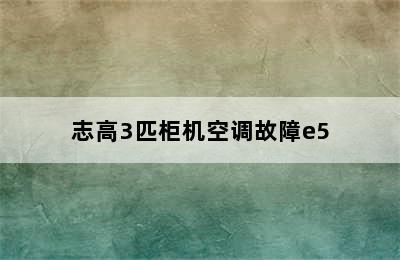 志高3匹柜机空调故障e5