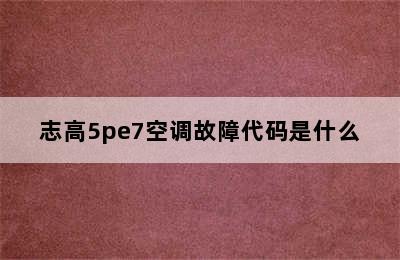 志高5pe7空调故障代码是什么