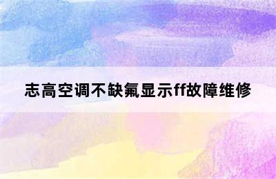 志高空调不缺氟显示ff故障维修