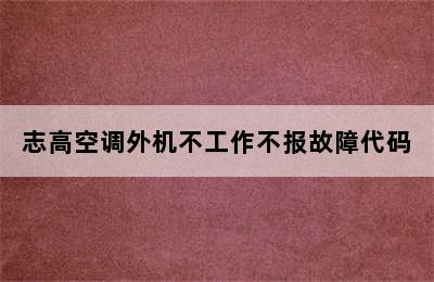 志高空调外机不工作不报故障代码