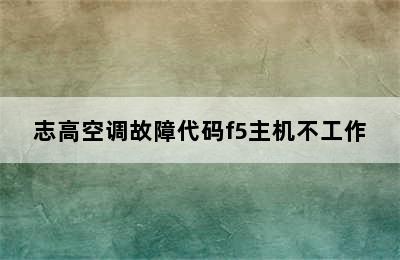 志高空调故障代码f5主机不工作