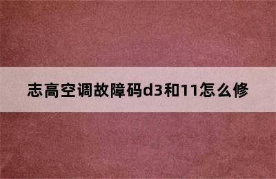 志高空调故障码d3和11怎么修