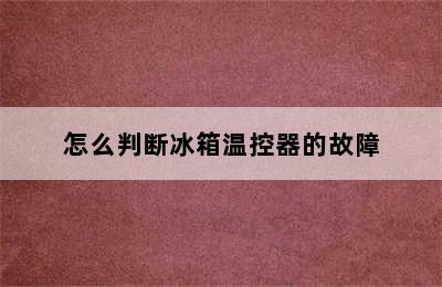 怎么判断冰箱温控器的故障