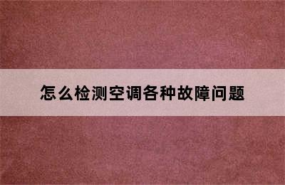 怎么检测空调各种故障问题