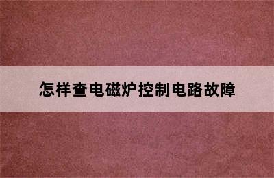 怎样查电磁炉控制电路故障