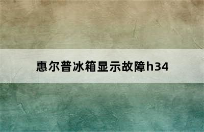 惠尔普冰箱显示故障h34