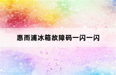 惠而浦冰箱故障码一闪一闪