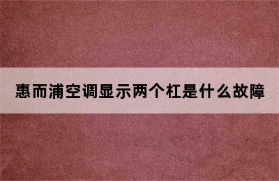 惠而浦空调显示两个杠是什么故障