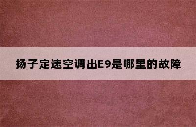 扬子定速空调出E9是哪里的故障