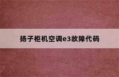 扬子柜机空调e3故障代码