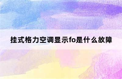 挂式格力空调显示fo是什么故障