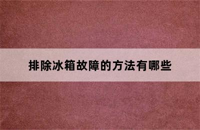 排除冰箱故障的方法有哪些