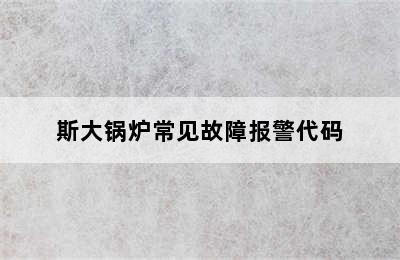 斯大锅炉常见故障报警代码