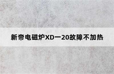 新帝电磁炉XD一20故障不加热