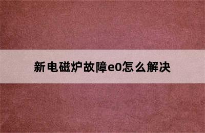 新电磁炉故障e0怎么解决