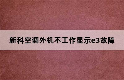 新科空调外机不工作显示e3故障