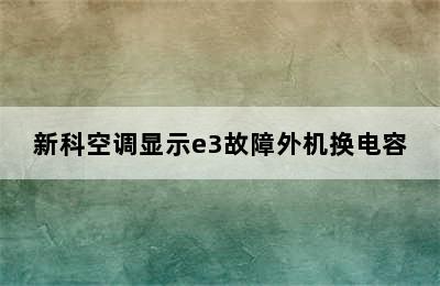 新科空调显示e3故障外机换电容