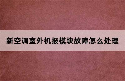 新空调室外机报模块故障怎么处理