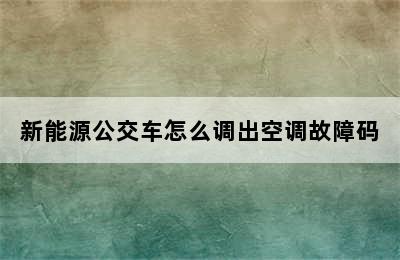 新能源公交车怎么调出空调故障码