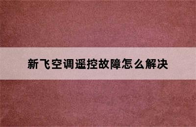 新飞空调遥控故障怎么解决