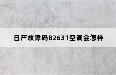 日产故障码B2631空调会怎样