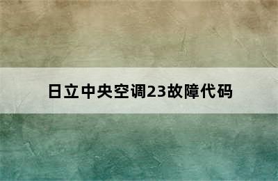 日立中央空调23故障代码