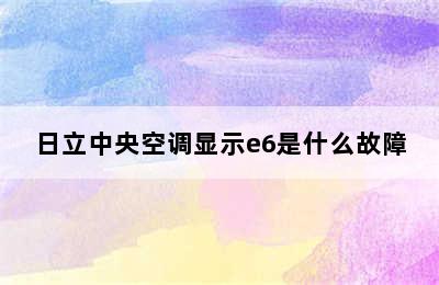 日立中央空调显示e6是什么故障