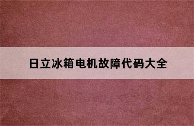 日立冰箱电机故障代码大全